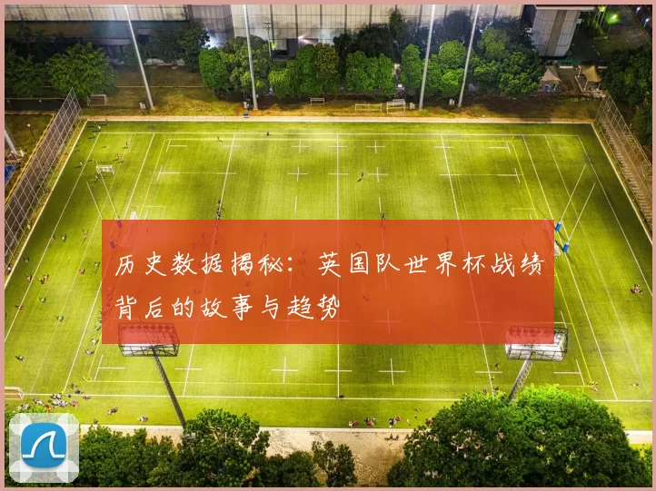 历史数据揭秘：英国队世界杯战绩背后的故事与趋势