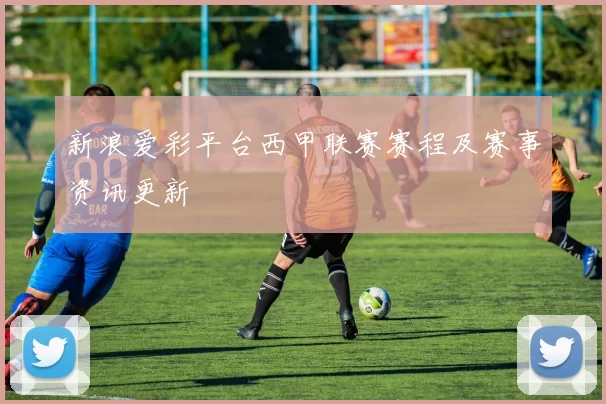 新浪爱彩平台西甲联赛赛程及赛事资讯更新