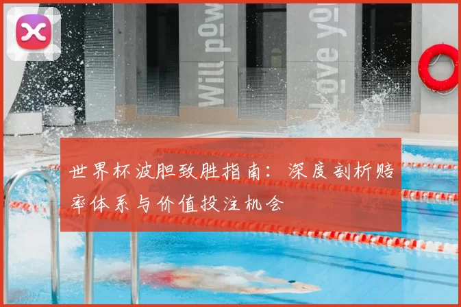 世界杯波胆致胜指南:深度剖析赔率体系与价值投注机会