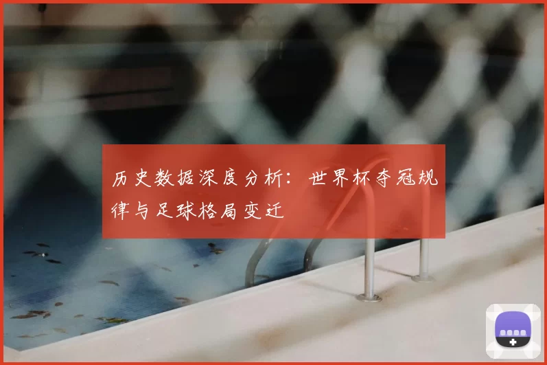 历史数据深度分析:世界杯夺冠规律与足球格局变迁