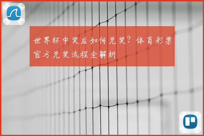 世界杯中奖后如何兑奖?体育彩票官方兑奖流程全解析