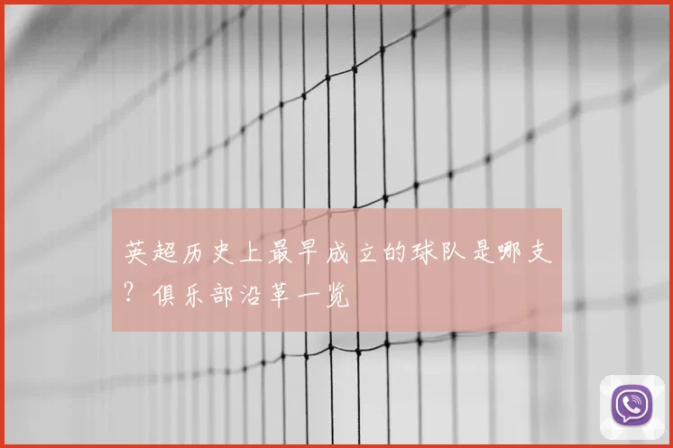 英超历史上最早成立的球队是哪支？俱乐部沿革一览