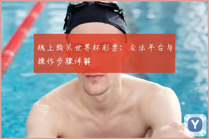 线上购买世界杯彩票:合法平台与操作步骤详解