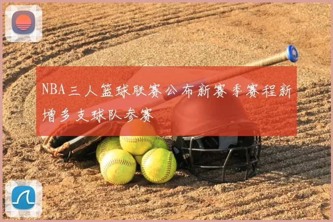NBA三人篮球联赛公布新赛季赛程新增多支球队参赛