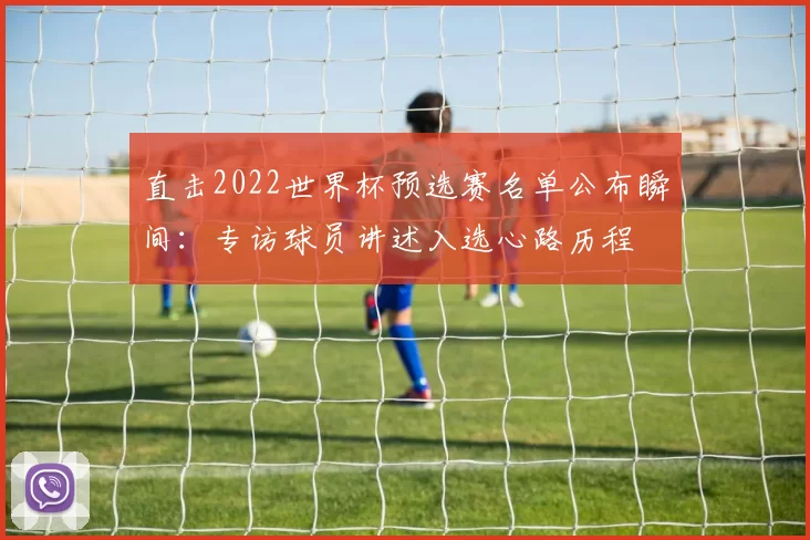 直击2022世界杯预选赛名单公布瞬间：专访球员讲述入选心路历程