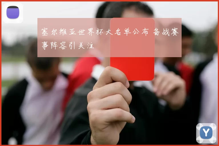 塞尔维亚世界杯大名单公布 备战赛事阵容引关注