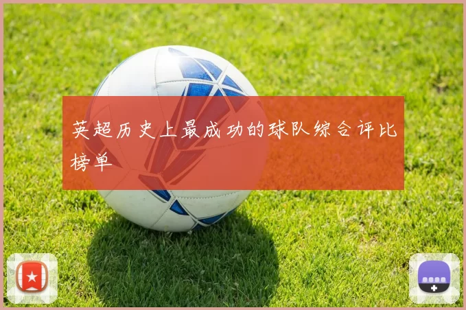 英超历史上最成功的球队综合评比榜单