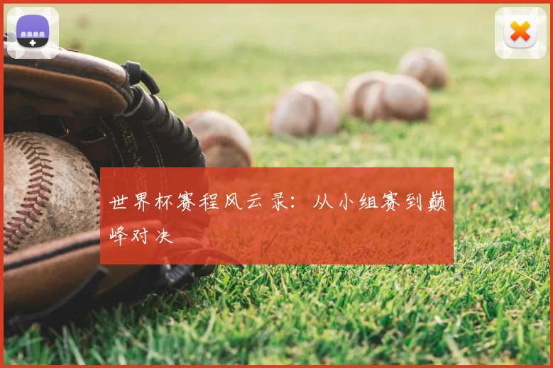 世界杯赛程风云录：从小组赛到巅峰对决