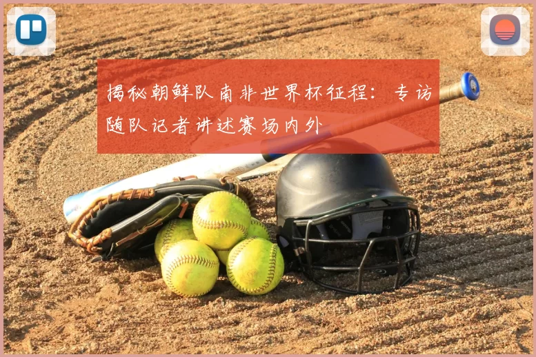 揭秘朝鲜队南非世界杯征程：专访随队记者讲述赛场内外