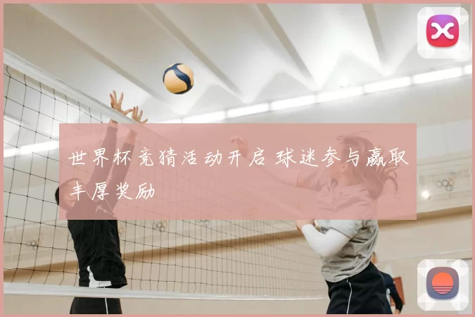 世界杯竞猜活动开启 球迷参与赢取丰厚奖励