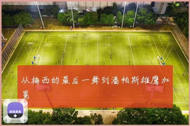 从梅西的最后一舞到潘帕斯雄鹰加冕